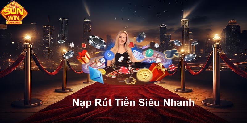 Nạp, rút tiền siêu nhanh