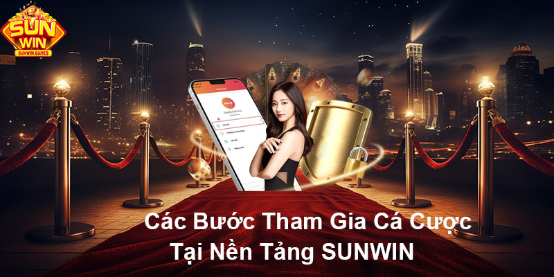 Các bước tham gia cá cược tại nền tảng SUN WIN