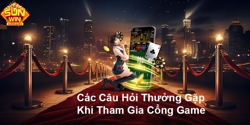 Câu hỏi thường gặp khi tham gia cổng game SUNWIN