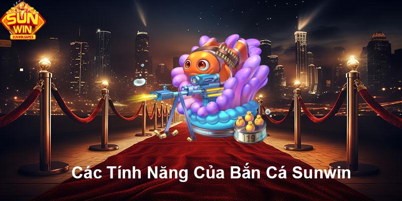 Các tính năng bắn cá SUNWIN