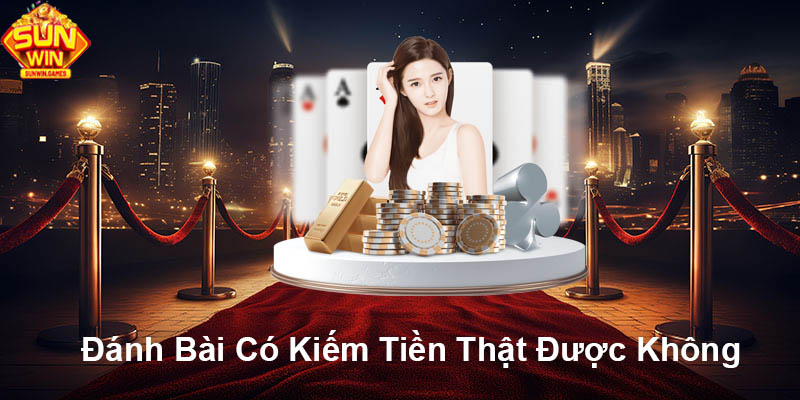 Đánh bài có kiếm tiền thật được không?