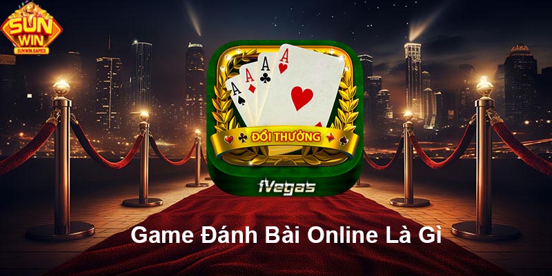Game đánh bài online là gì?