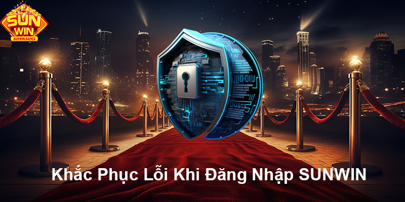 Khắc phục lỗi khi đăng nhập SUNWIN