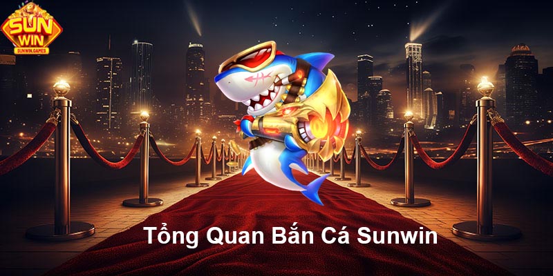 Tổng quan bắn cá SUNWIN