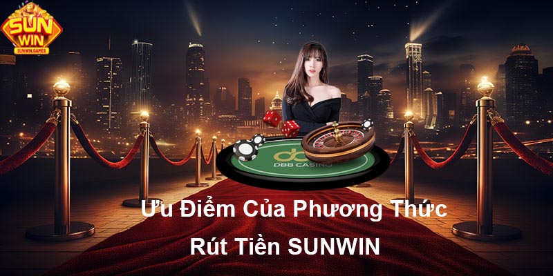 Ưu điểm của phương thức rút tiền SUNWIN